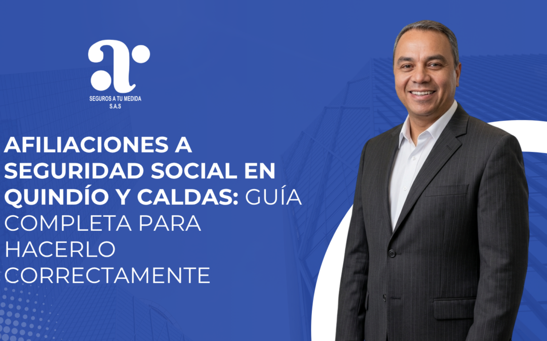 Afiliaciones a seguridad social en Quindío y Caldas: guía completa para hacerlo correctamente