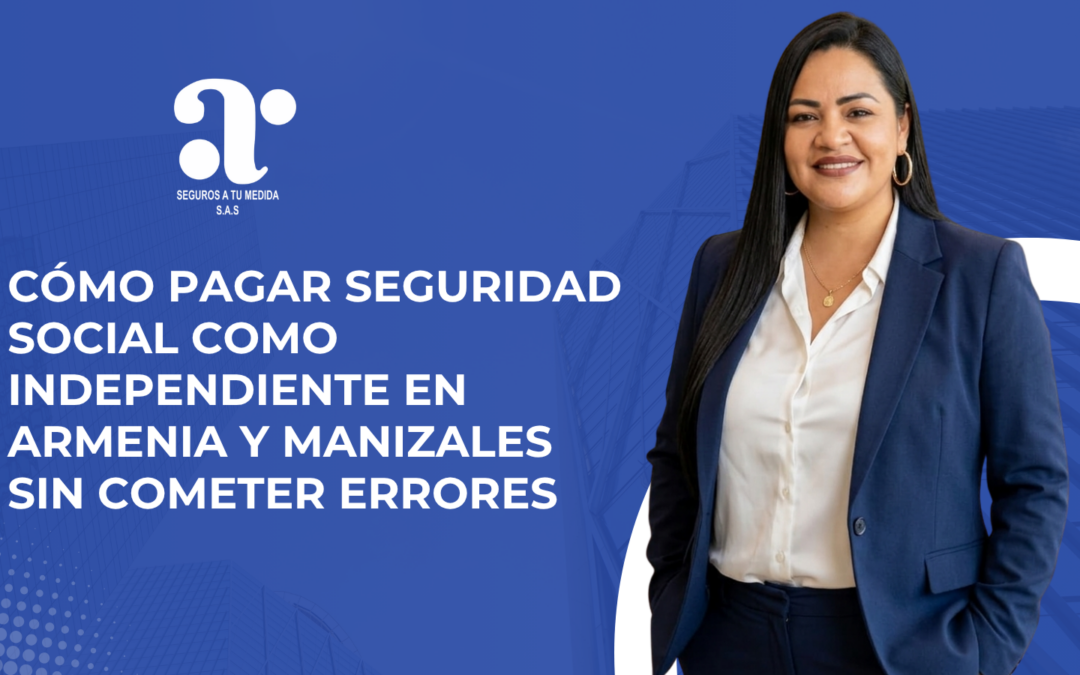 Cómo pagar seguridad social como independiente en Armenia y Manizales sin cometer errores