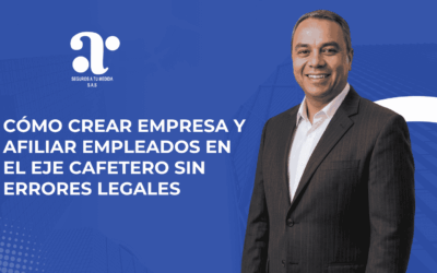 Cómo crear empresa y afiliar empleados en el Eje Cafetero sin errores legales